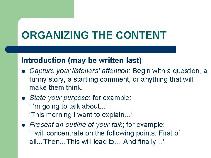 ORGANIZING THE CONTENT Introduction (may be written last) l l l Capture your listeners’