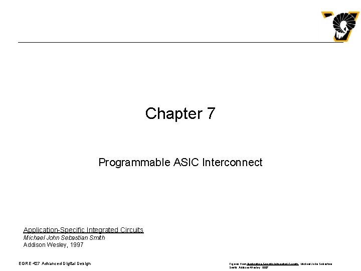 Chapter 7 Programmable ASIC Interconnect Application-Specific Integrated Circuits Michael John Sebastian Smith Addison Wesley,