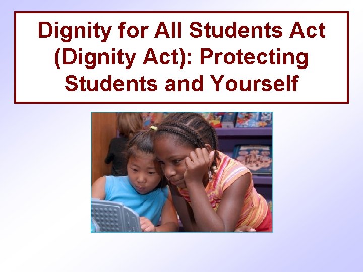 Dignity for All Students Act (Dignity Act): Protecting Students and Yourself 