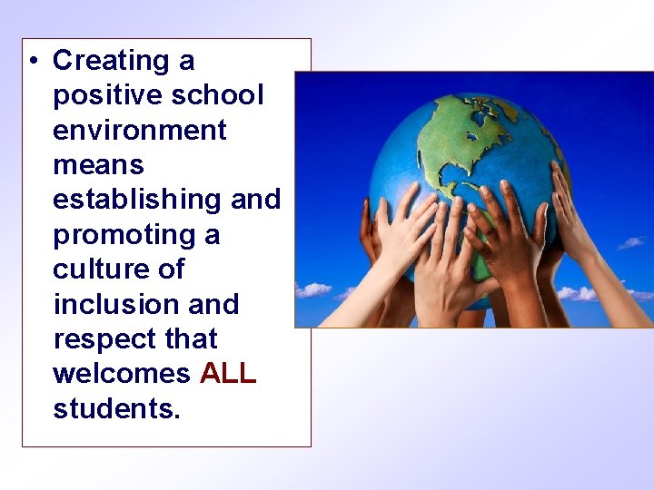  • Creating a positive school environment means establishing and promoting a culture of