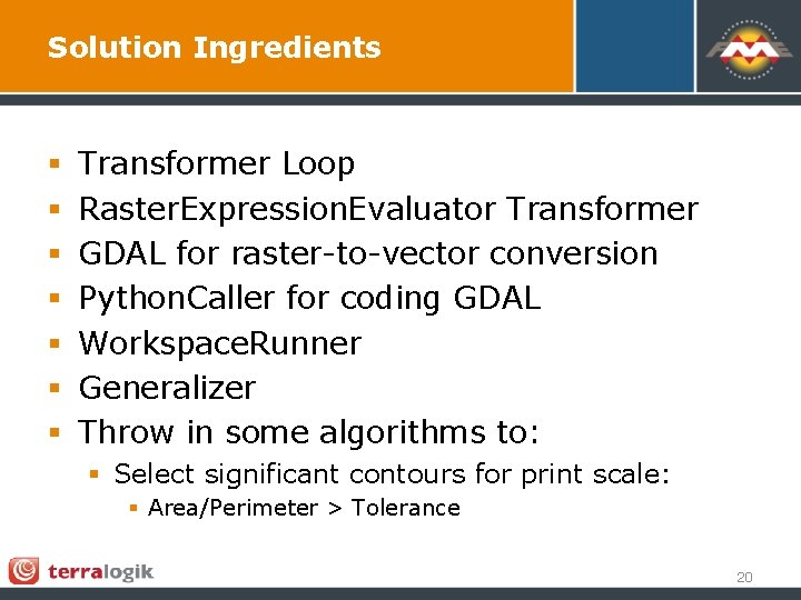 Solution Ingredients § § § § Transformer Loop Raster. Expression. Evaluator Transformer GDAL for