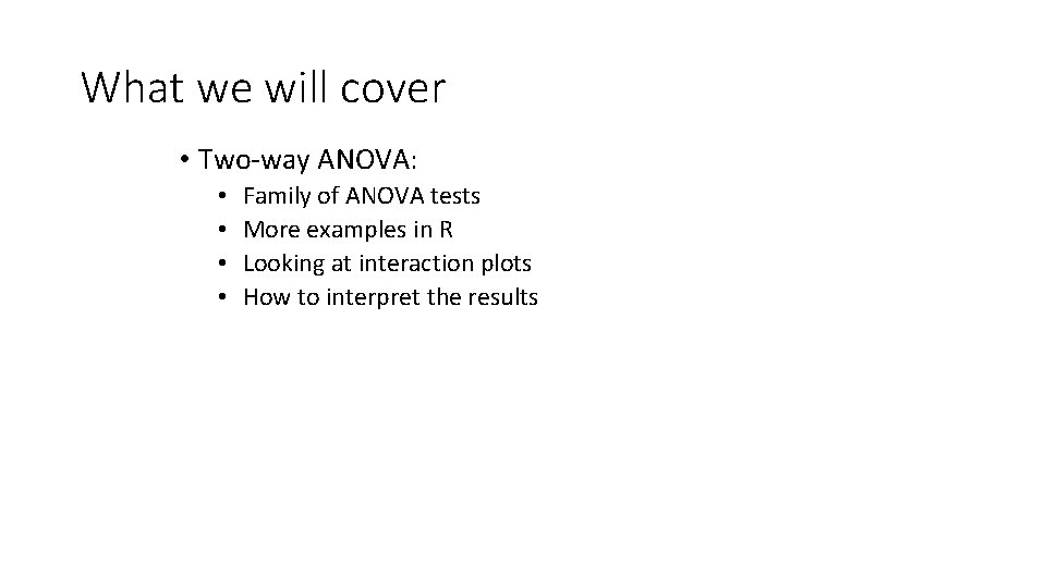 What we will cover • Two-way ANOVA: • • Family of ANOVA tests More