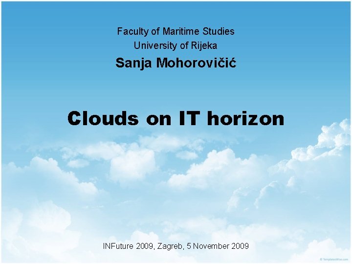 Faculty of Maritime Studies University of Rijeka Sanja Mohorovičić Clouds on IT horizon INFuture