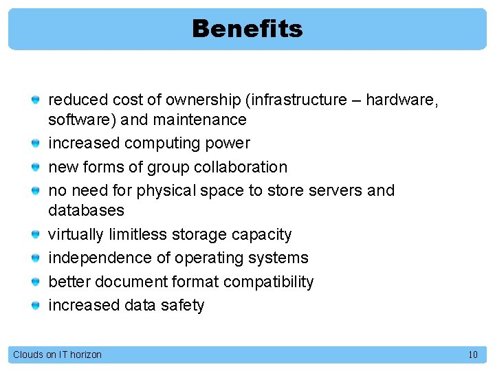 Benefits reduced cost of ownership (infrastructure – hardware, software) and maintenance increased computing power