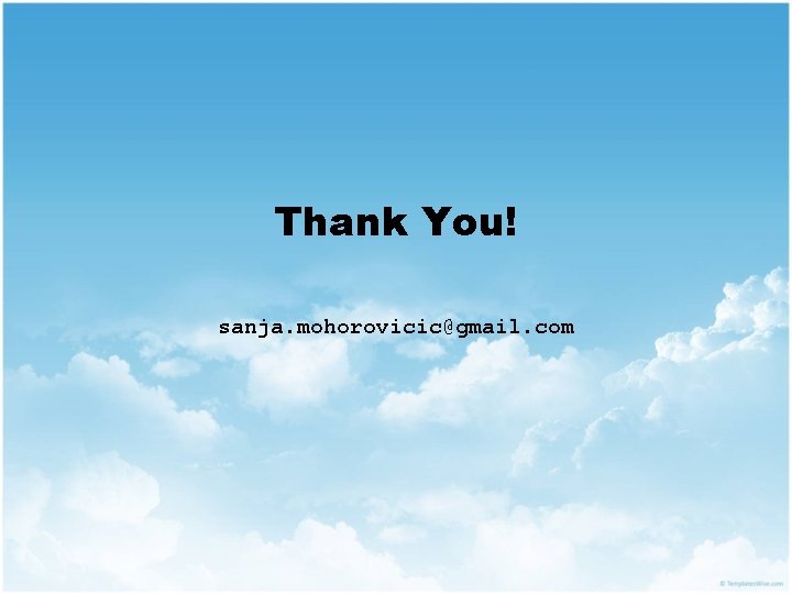 Thank You! sanja. mohorovicic@gmail. com 