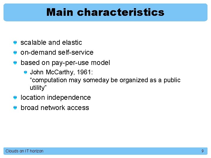 Main characteristics scalable and elastic on-demand self-service based on pay-per-use model John Mc. Carthy,