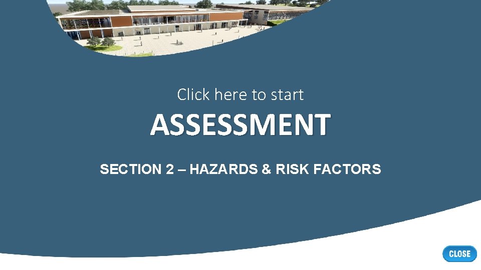 Click here to start ASSESSMENT SECTION 2 – HAZARDS & RISK FACTORS 