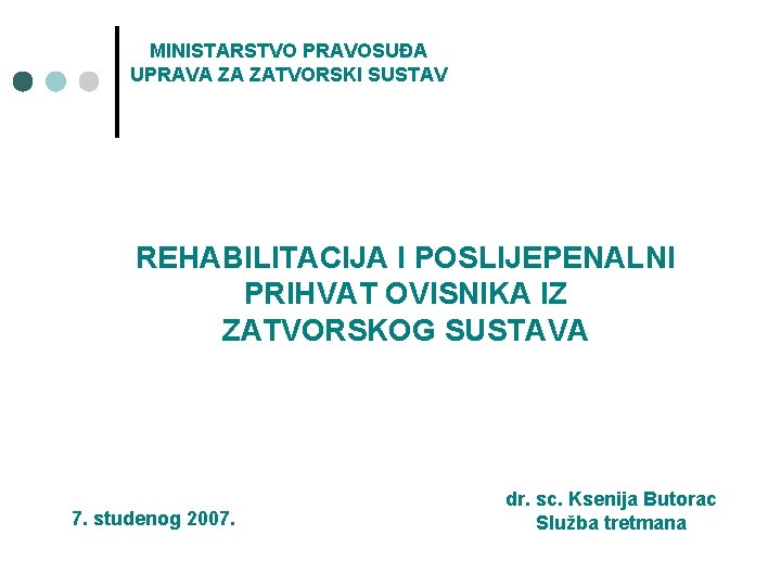 MINISTARSTVO PRAVOSUĐA UPRAVA ZA ZATVORSKI SUSTAV REHABILITACIJA I POSLIJEPENALNI PRIHVAT OVISNIKA IZ ZATVORSKOG SUSTAVA