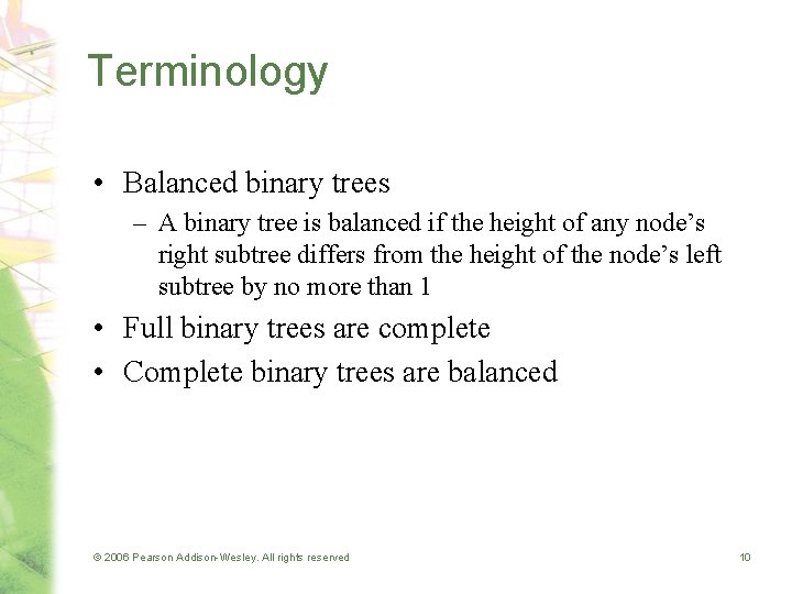 Terminology • Balanced binary trees – A binary tree is balanced if the height