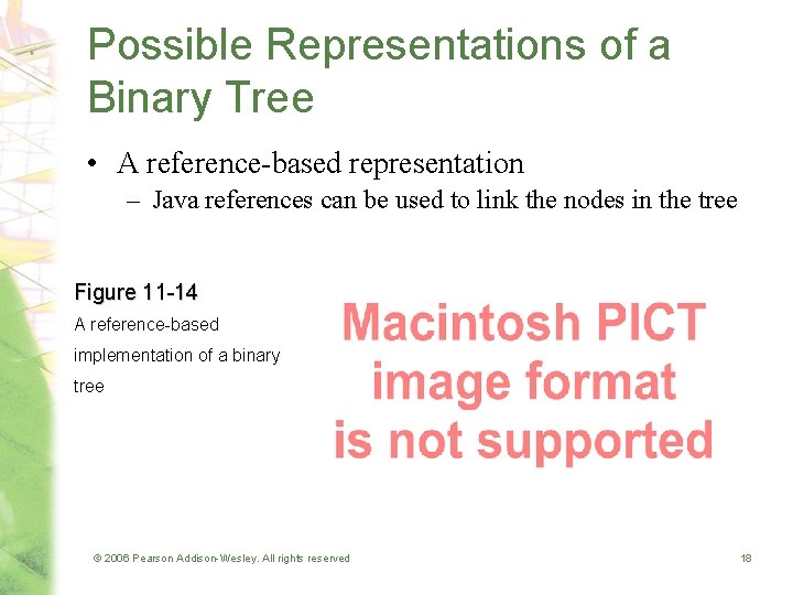 Possible Representations of a Binary Tree • A reference-based representation – Java references can