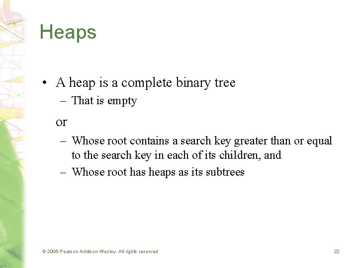 Heaps • A heap is a complete binary tree – That is empty or