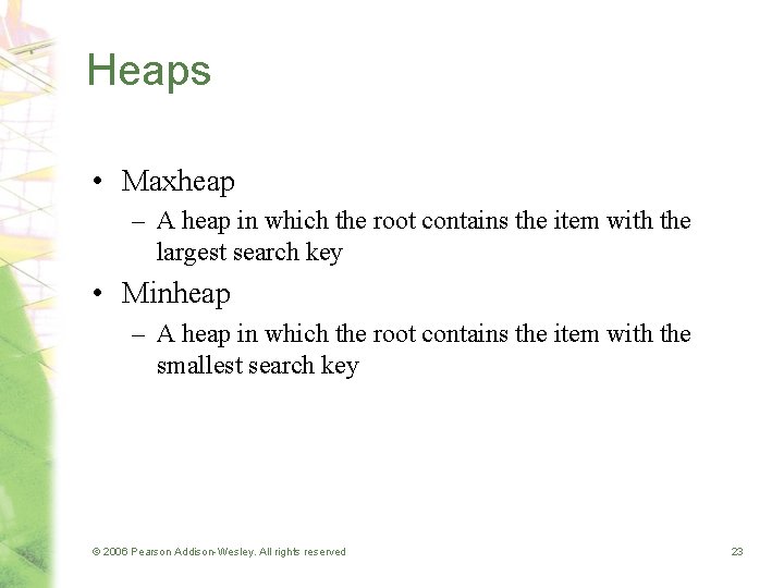 Heaps • Maxheap – A heap in which the root contains the item with