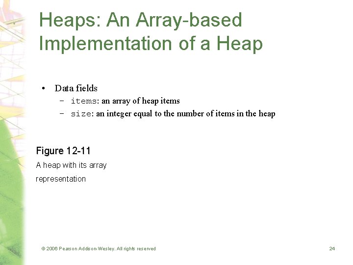 Heaps: An Array-based Implementation of a Heap • Data fields – items: an array