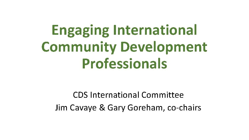 Engaging International Community Development Professionals CDS International Committee Jim Cavaye & Gary Goreham, co-chairs