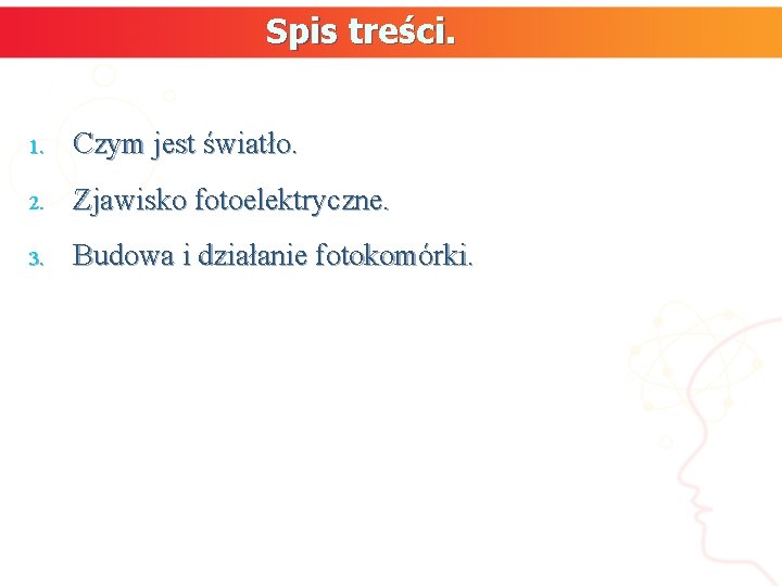 Spis treści. 1. Czym jest światło. 2. Zjawisko fotoelektryczne. 3. Budowa i działanie fotokomórki.