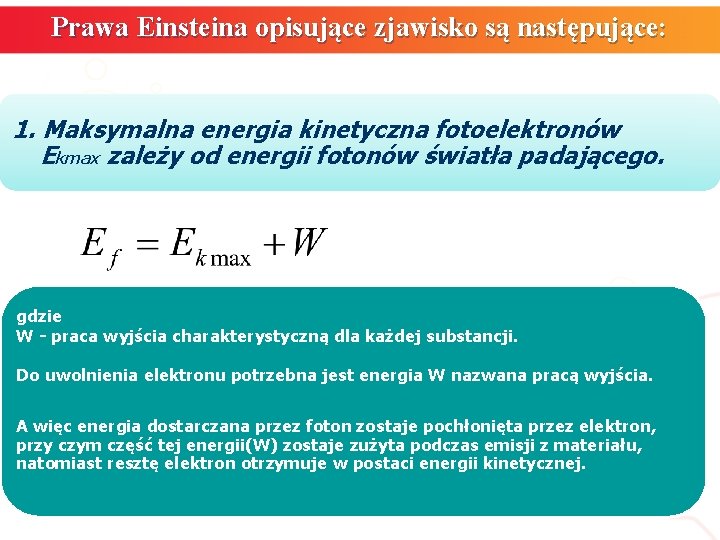 Prawa Einsteina opisujące zjawisko są następujące: 1. Maksymalna energia kinetyczna fotoelektronów Ekmax zależy od