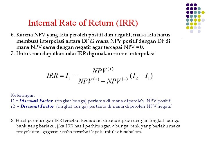 Internal Rate of Return (IRR) 6. Karena NPV yang kita peroleh positif dan negatif,