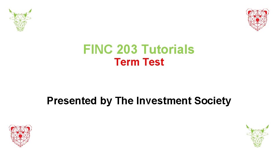 FINC 203 Tutorials Term Test Presented by The Investment Society 