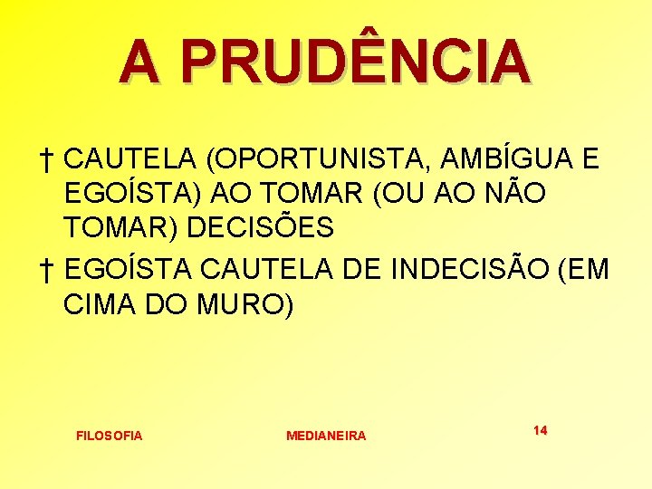 A PRUDÊNCIA † CAUTELA (OPORTUNISTA, AMBÍGUA E EGOÍSTA) AO TOMAR (OU AO NÃO TOMAR)