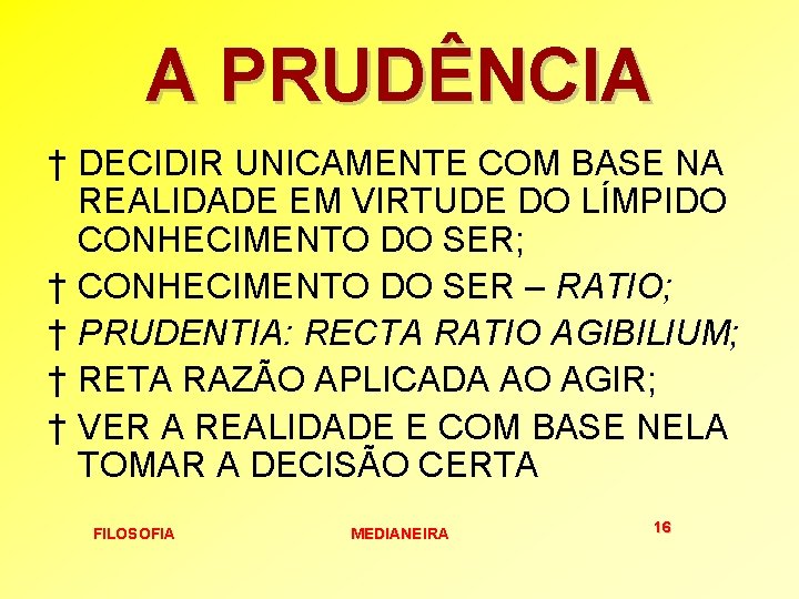 A PRUDÊNCIA † DECIDIR UNICAMENTE COM BASE NA REALIDADE EM VIRTUDE DO LÍMPIDO CONHECIMENTO