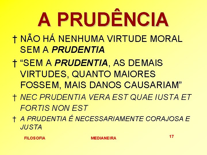 A PRUDÊNCIA † NÃO HÁ NENHUMA VIRTUDE MORAL SEM A PRUDENTIA † “SEM A A PRUDÊNCIA † NÃO HÁ NENHUMA VIRTUDE MORAL SEM A PRUDENTIA † “SEM A