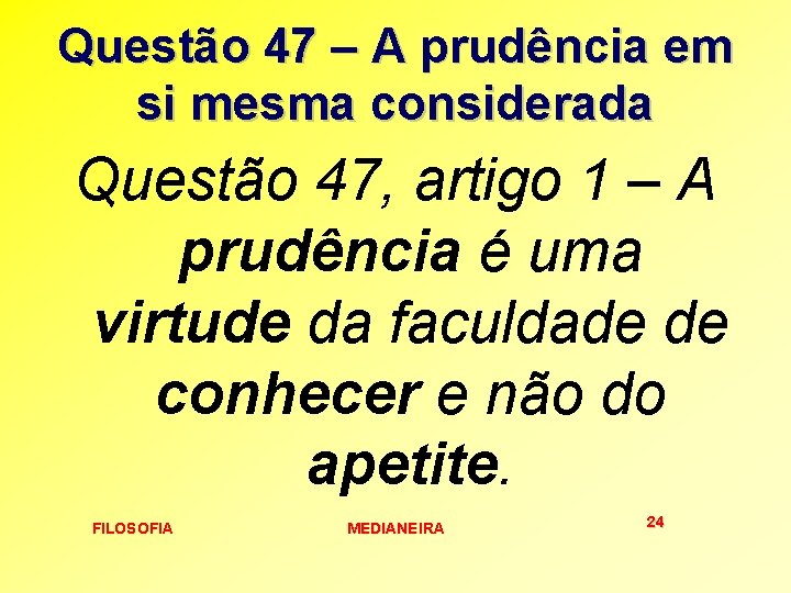 Questão 47 – A prudência em si mesma considerada Questão 47, artigo 1 –