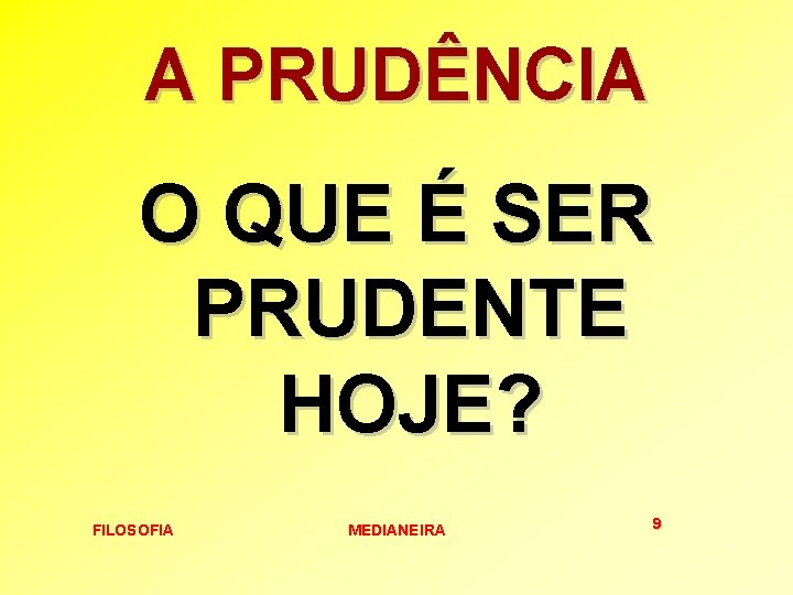 A PRUDÊNCIA O QUE É SER PRUDENTE HOJE? FILOSOFIA MEDIANEIRA 9 