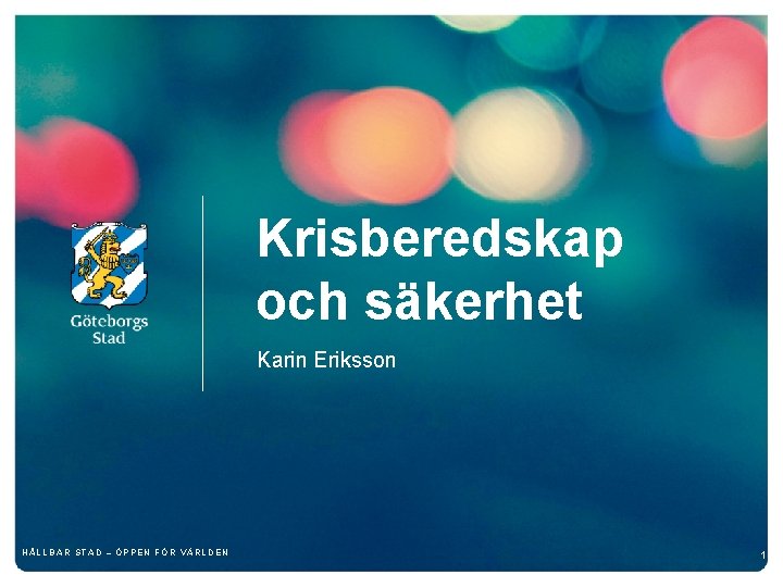 Krisberedskap och säkerhet Karin Eriksson HÅLLBAR STAD – ÖPPEN FÖR VÄRLDEN 1 