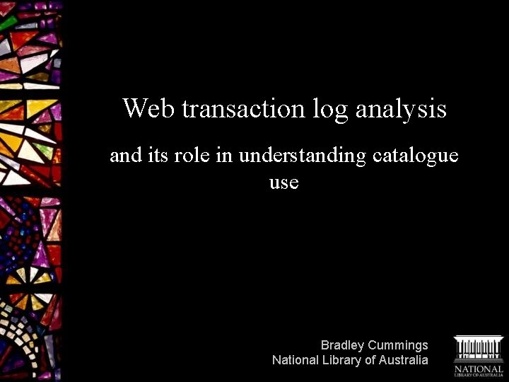 Web transaction log analysis and its role in understanding catalogue use Bradley Cummings National