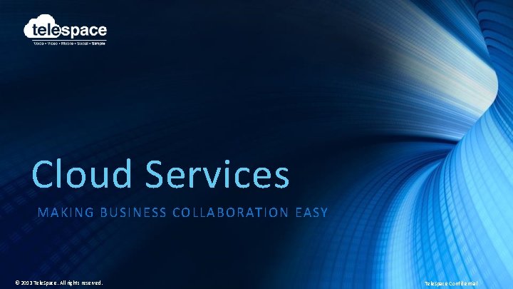 Cloud Services MAKI NG BUSINESS COL LABORATION EASY © 2013 Tele. Space. All rights