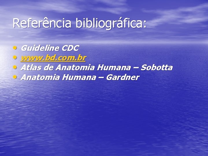 Referência bibliográfica: • Guideline CDC • www. bd. com. br • Atlas de Anatomia Referência bibliográfica: • Guideline CDC • www. bd. com. br • Atlas de Anatomia