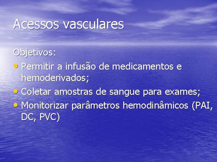 Acessos vasculares Objetivos: • Permitir a infusão de medicamentos e hemoderivados; • Coletar amostras Acessos vasculares Objetivos: • Permitir a infusão de medicamentos e hemoderivados; • Coletar amostras