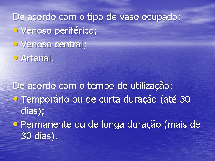 De acordo com o tipo de vaso ocupado: • Venoso periférico; • Venoso central; De acordo com o tipo de vaso ocupado: • Venoso periférico; • Venoso central;