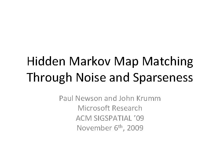 Hidden Markov Map Matching Through Noise and Sparseness Paul Newson and John Krumm Microsoft