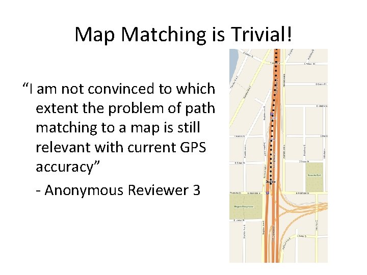 Map Matching is Trivial! “I am not convinced to which extent the problem of