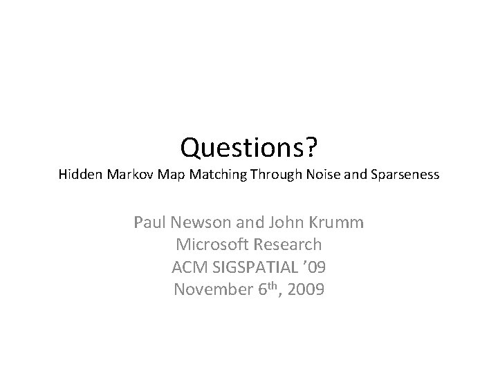 Questions? Hidden Markov Map Matching Through Noise and Sparseness Paul Newson and John Krumm