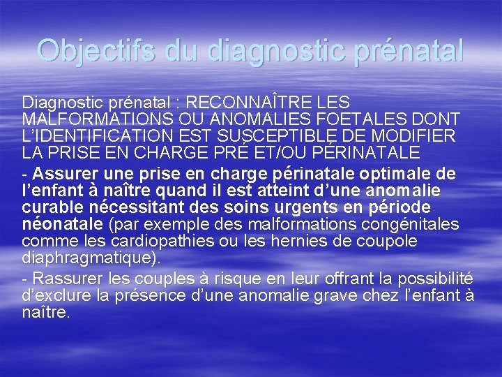 Objectifs du diagnostic prénatal Diagnostic prénatal : RECONNAÎTRE LES : MALFORMATIONS OU ANOMALIES FOETALES