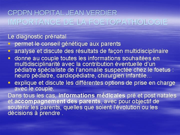 CPDPN HOPITAL JEAN VERDIER IMPORTANCE DE LA FOETOPATHOLOGIE Le diagnostic prénatal § permet le