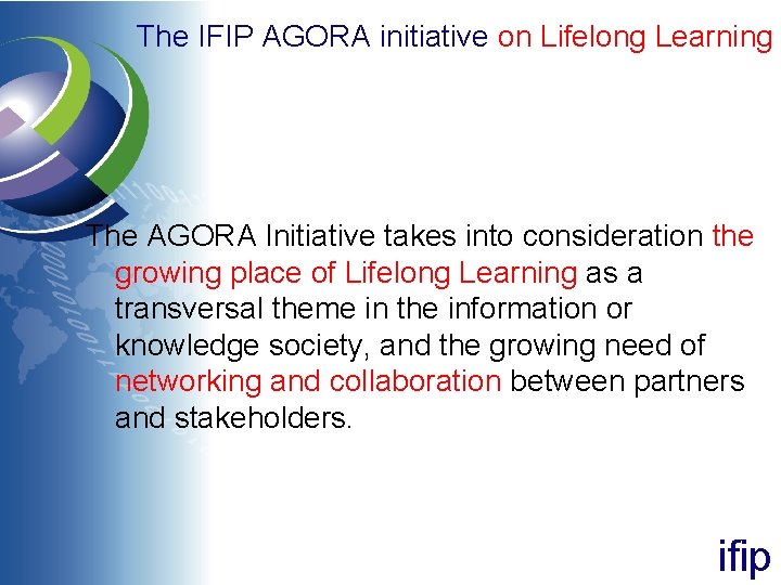 The IFIP AGORA initiative on Lifelong Learning The AGORA Initiative takes into consideration the
