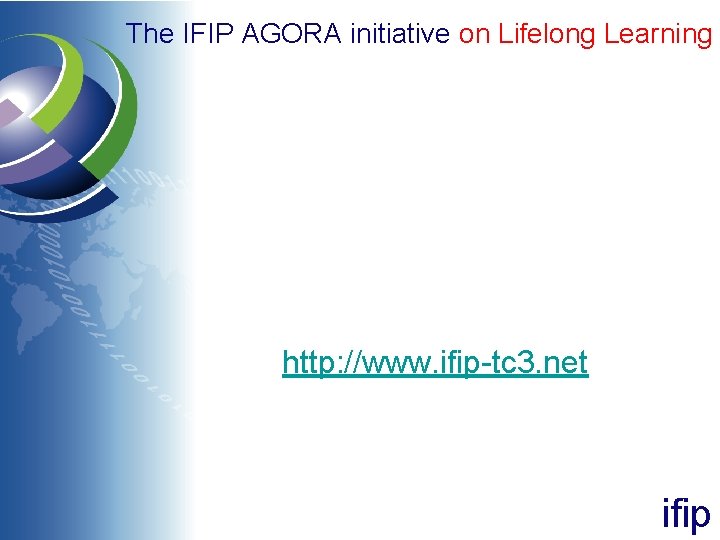 The IFIP AGORA initiative on Lifelong Learning http: //www. ifip-tc 3. net ifip 