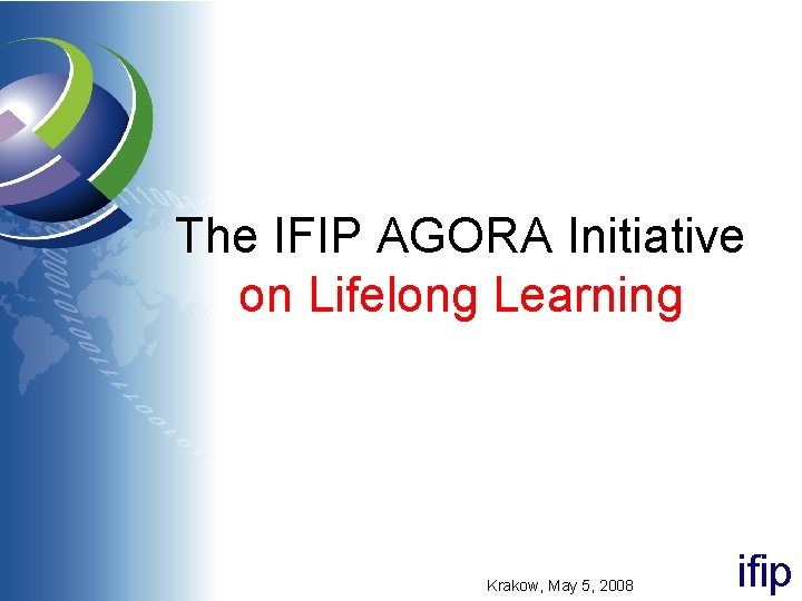 The IFIP AGORA Initiative on Lifelong Learning Krakow, May 5, 2008 ifip 