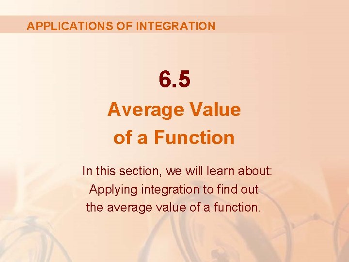 APPLICATIONS OF INTEGRATION 6. 5 Average Value of a Function In this section, we