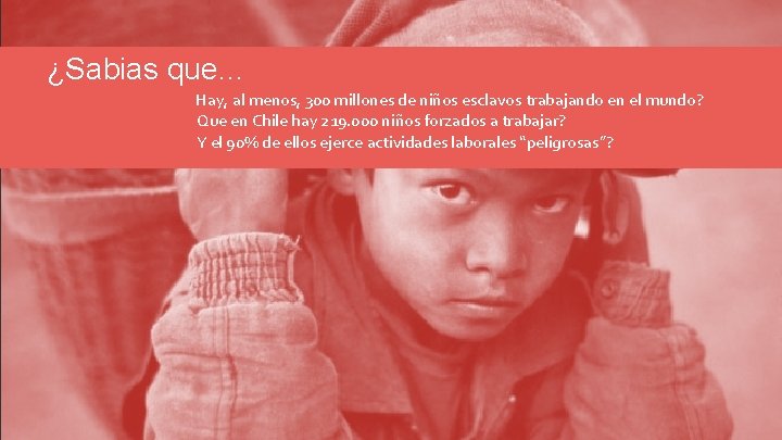 ¿Sabias que… Hay, al menos, 300 millones de niños esclavos trabajando en el mundo?