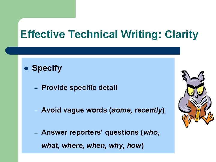 Effective Technical Writing: Clarity l Specify – Provide specific detail – Avoid vague words