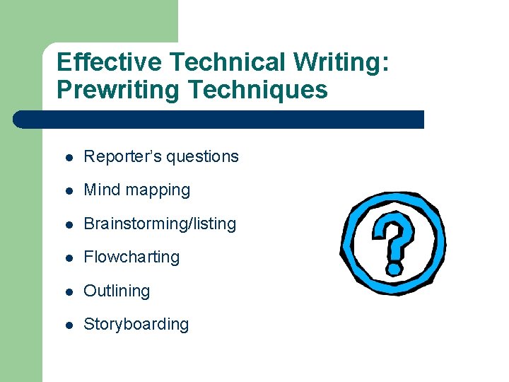 Effective Technical Writing: Prewriting Techniques l Reporter’s questions l Mind mapping l Brainstorming/listing l