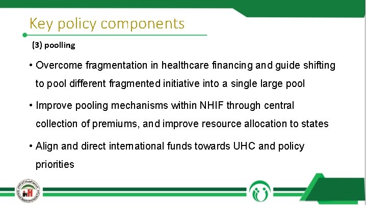 Key policy components (3) poolling • Overcome fragmentation in healthcare financing and guide shifting