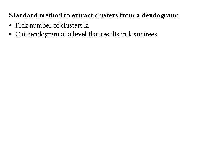 Standard method to extract clusters from a dendogram: • Pick number of clusters k.