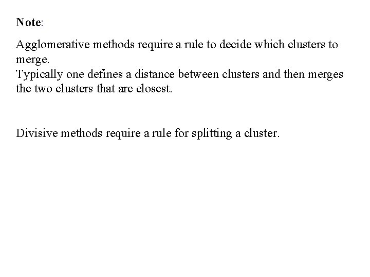 Note: Agglomerative methods require a rule to decide which clusters to merge. Typically one