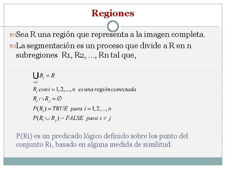 Regiones Sea R una región que representa a la imagen completa. La segmentación es