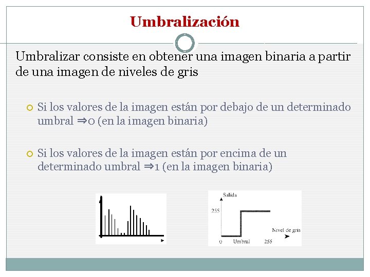 Umbralización Umbralizar consiste en obtener una imagen binaria a partir de una imagen de